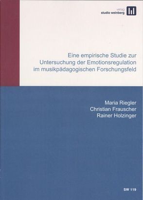 Eine empirische Studie zur Untersuchung der Emotionsregulation im musikpädagogischen Forschungsfeld von Frauscher,  Christian, Holzinger,  Rainer, Riegler,  Maria