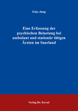 Eine Erfassung der psychischen Belastung bei ambulant und stationär tätigen Ärzten im Saarland von Jung,  Eske
