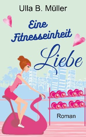 Eine Fitnesseinheit Liebe von Müller,  Ulla B.