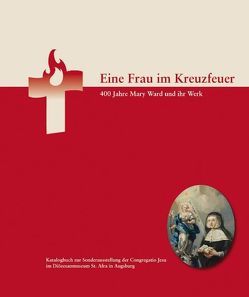 Eine Frau im Kreuzfeuer. 400 Jahre Mary Ward und ihr Werk von Pörnbacher,  Karl