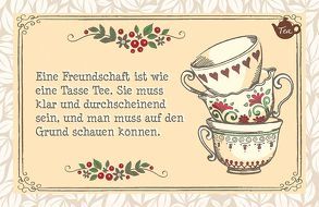 Eine Freundschaft ist wie eine Tasse Tee. Sie muss klar und durchscheinend sein, und man muss auf den Grund schauen können. von Engeln,  Reinhard