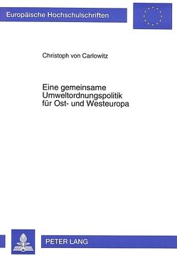 Eine gemeinsame Umweltordnungspolitik für Ost- und Westeuropa von von Carlowitz,  Christoph