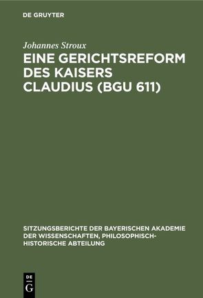 Eine Gerichtsreform des Kaisers Claudius (BGU 611) von Stroux,  Johannes