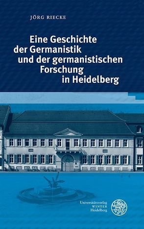 Eine Geschichte der Germanistik und der germanistischen Forschung in Heidelberg von Riecke,  Jörg