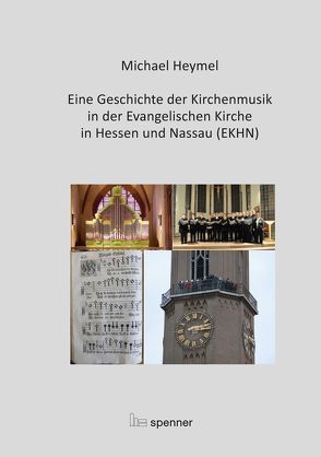 Eine Geschichte der Kirchenmusik in der Evangelischen Kirche in Hessen und Nassau (EKHN) von Heymel,  Michael