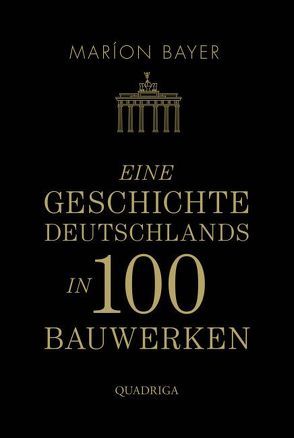 Eine Geschichte Deutschlands in 100 Bauwerken von Bayer,  Maríon