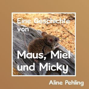 Eine Geschichte von Maus, Miel und Micky von Pehling,  Aline