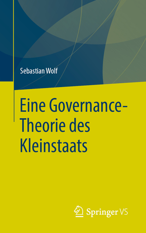 Eine Governance-Theorie des Kleinstaats von Wolf,  Sebastian