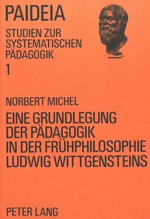 Eine Grundlegung der Pädagogik in der Frühphilosophie Ludwig Wittgensteins von Michel-Schindler,  Norbert