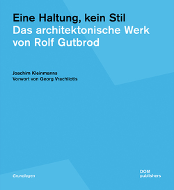 Eine Haltung, kein Stil. Das architektonische Werk von Rolf Gutbrod von Kleinmanns,  Joachim, Vrachliotis,  Georg