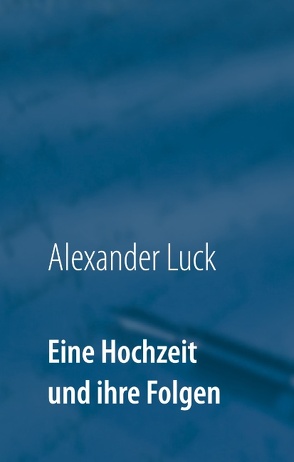 Eine Hochzeit und ihre Folgen von Luck,  Alexander
