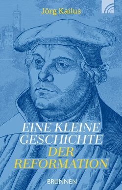 Eine kleine Geschichte der Reformation von Kailus,  Jörg