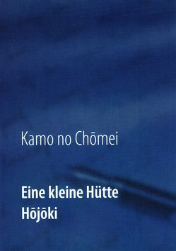 Eine kleine Hütte – Lebensanschauung von Kamo no Chômei von Itchikawa,  Daiji, Kalden,  Wolf Hannes, Kamo no,  Chômei