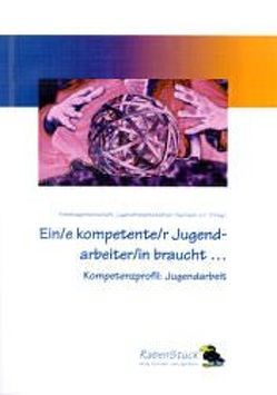 Ein/e kompetente/r Jugendarbeiter/in braucht … von Barten,  Heike, Bauer,  Jost, Behrendt,  Rainer, Böhme,  Jürgen, Böss-Walther,  Uschi, Deinet,  Ulrich, Dewald,  Wilfried, Ertelt,  Jürgen, Frisch-Wurth,  Judith, Geißler,  Christoph, Knecht,  Evelyn, Nowak,  Uwe, Preis,  Wolfgang, Schödlbauer,  Cornelia, Vorwerg,  Reinhard, Wendt,  Peter U