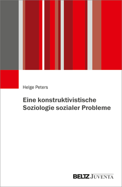 Eine konstruktivistische Soziologie sozialer Probleme von Peters,  Helge