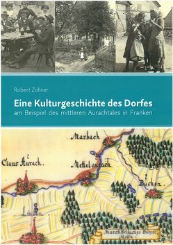 Eine Kulturgeschichte des Dorfes am Beispiel des mittleren Aurachtales in Franken von Zöllner,  Robert