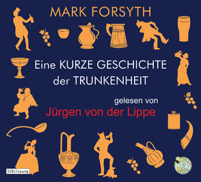 Eine kurze Geschichte der Trunkenheit – Der Homo alcoholicus von der Steinzeit bis heute von Forsyth,  Mark, Fuchs,  Dieter, Lippe,  Jürgen von der