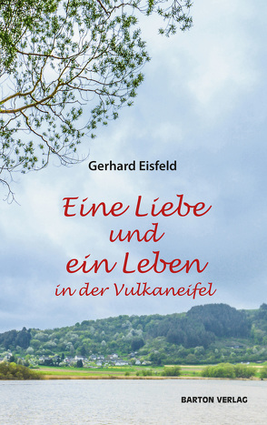 Eine Liebe und ein Leben in der Vulkaneifel von Eisfeld,  Gerhard