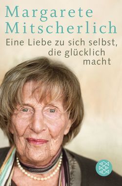 Eine Liebe zu sich selbst, die glücklich macht von Mitscherlich,  Margarete