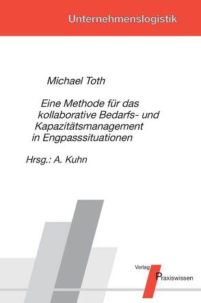 Eine Methode für das kollaborative Bedarfs- und Kapazitätsmanagement in Engpasssituationen von Kuhn,  Axel, Toth,  Michael