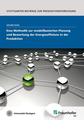 Eine Methodik zur modellbasierten Planung und Bewertung der Energieeffizienz in der Produktion. von Haag,  Holger