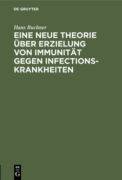 Eine neue Theorie über Erzielung von Immunität gegen Infectionskrankheiten von Büchner,  Hans