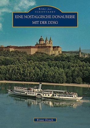 Eine nostalgische Donaureise mit der DDSG 1830-1995 von Dosch,  Franz