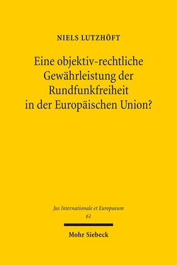 Eine objektiv-rechtliche Gewährleistung der Rundfunkfreiheit in der Europäischen Union? von Lutzhöft,  Niels
