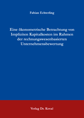 Eine ökonometrische Betrachtung von Impliziten Kapitalkosten im Rahmen der rechnungswesenbasierten Unternehmensbewertung von Echterling,  Fabian