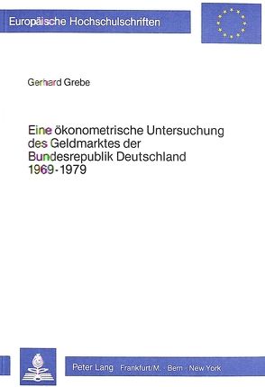 Eine ökonometrische Untersuchung des Geldmarktes der Bundesrepublik Deutschland 1969-1979 von Grebe,  Gerhard