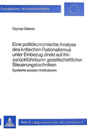 Eine politökonomische Analyse des kritischen Rationalismus unter Einbezug direkt auf ihn zurückführbarer gesellschaftlicher Steuerungstechniken von Gleiser,  Sigmar