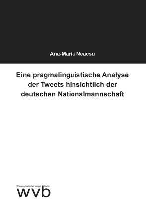 Eine pragmalinguistische Analyse der Tweets hinsichtlich der deutschen Nationalmannschaft von Neacsu,  Ana-Maria