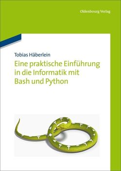Eine praktische Einführung in die Informatik mit Bash und Python von Häberlein,  Tobias