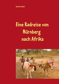 Eine Radreise von Nürnberg nach Afrika von Rühl,  Burkhard