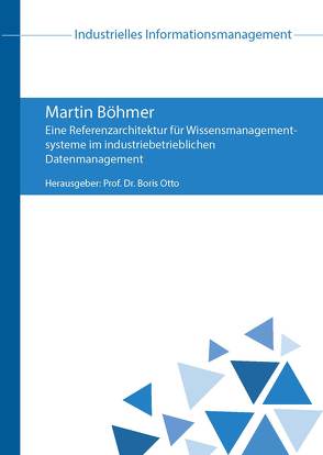 Eine Referenzarchitektur für Wissensmanagementsysteme im industriebetrieblichen Datenmanagement von Böhmer,  Martin, Otto,  Boris