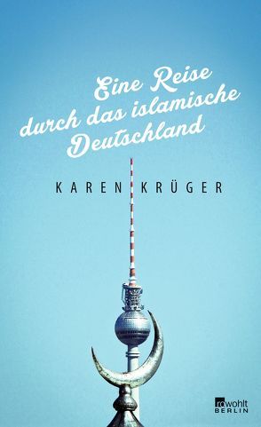 Eine Reise durch das islamische Deutschland von Krüger,  Karen