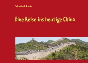 Eine Reise ins heutige China von Kauder,  Sebastian N.