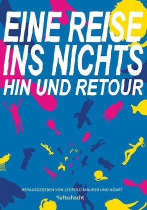 Eine Reise ins Nichts – hin und retour von Hacker,  Michael, Höfer,  Regina, Klein,  Rudi, Kriebaum,  Thomas, Lust,  Ulli, Mahler,  Nicolas, Maurer,  Leopold, Schaidreiter,  Hannes, Strobl,  Edda, Wolf,  Heinz