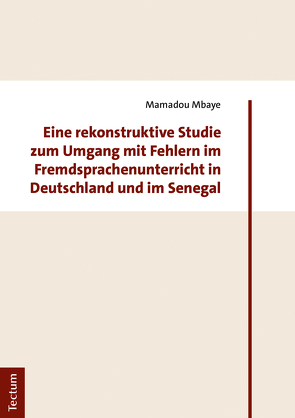 Eine rekonstruktive Studie zum Umgang mit Fehlern im Fremdsprachenunterricht in Deutschland und im Senegal von Mbaye,  Mamadou