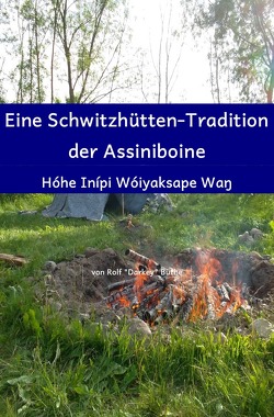 Eine Schwitzhütten-Tradition der Assiniboine von Büthe,  Rolf "Darkey"