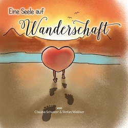 Eine Seele auf Wanderschaft von Schuster,  Claudia, Walliser,  Stefan