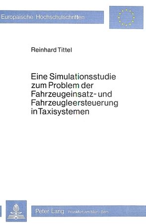 Eine Simulationsstudie zum Problem der Fahrzeugeinsatz- und Fahrzeugleersteuerung in Taxisystemen von Tittel,  Reinhard