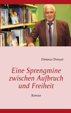 Eine Sprengmine zwischen Aufbruch und Freiheit von Dressel,  Dietmar