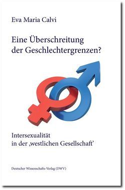 Eine Überschreitung der Geschlechtergrenzen? Intersexualität in der ‚westlichen Gesellschaft‘ von Calvi,  Eva Maria