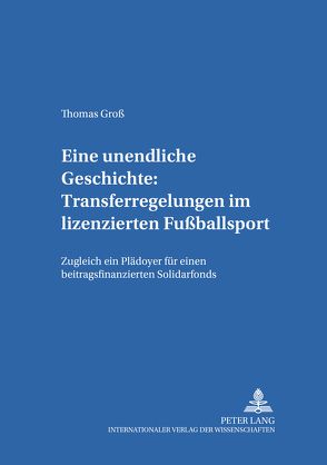 Eine unendliche Geschichte: Transferregelungen im lizenzierten Fußballsport von Groß,  Thomas