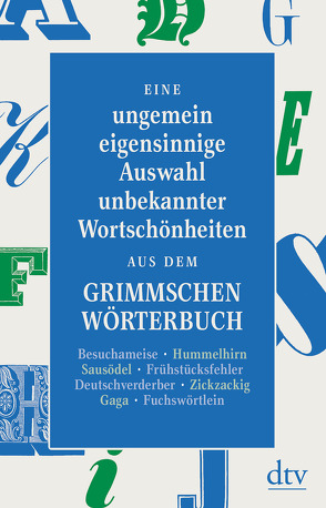 Eine ungemein eigensinnige Auswahl unbekannter Wortschönheiten aus dem Grimmschen Wörterbuch von Graf,  Peter
