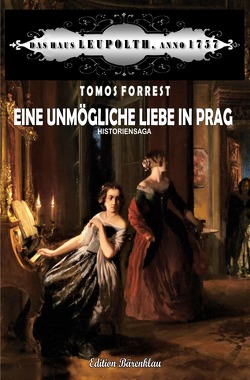 Eine unmögliche Liebe in Prag: Das Haus Leupolth, Anno 1757 von Forrest,  Tomos