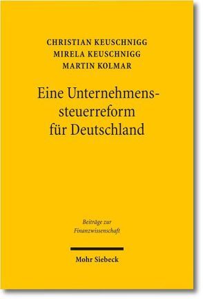 Eine Unternehmenssteuerreform für Deutschland von Keuschnigg,  Christian, Keuschnigg,  Mirela, Kolmar,  Martin