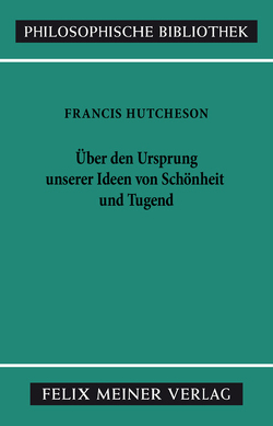 Eine Untersuchung über den Ursprung unserer Ideen von Schönheit und Tugend. Über moralisch Gutes und Schlechtes von Hutcheson,  Francis, Leidhold,  Wolfgang