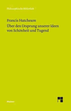 Eine Untersuchung über den Ursprung unserer Ideen von Schönheit und Tugend. Über moralisch Gutes und Schlechtes von Hutcheson,  Francis, Leidhold,  Wolfgang